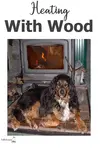 Heating with Wood is economical and old fashioned; the heat produced by a woodstove is soft and snug - there's nothing like it...