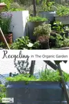 Re-Use and Re-Purpose; Frugal Gardening - Recycling In The Organic Garden...
